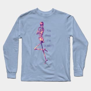 You Think I'm SKINNY?! Skeleton Long Sleeve T-Shirt